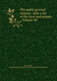 The public general statutes: with a list of the local and private ., Volume 40