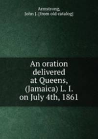 An oration delivered at Queens, (Jamaica) L. I. on July 4th, 1861