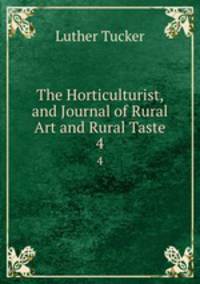 The Horticulturist, and Journal of Rural Art and Rural Taste. 4