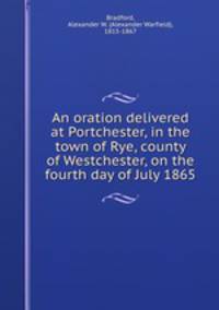 An oration delivered at Portchester, in the town of Rye, county of Westchester, on the fourth day of July 1865