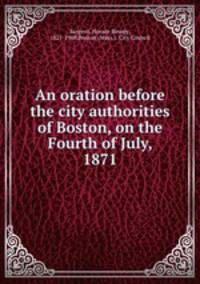 An oration before the city authorities of Boston, on the Fourth of July, 1871.