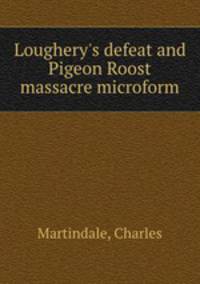 Loughery`s defeat and Pigeon Roost massacre microform