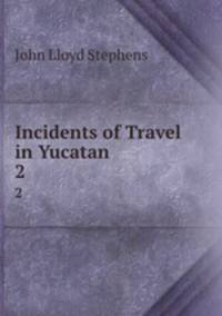 Incidents of Travel in Yucatan. 2