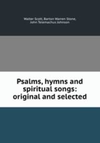 Psalms, hymns and spiritual songs: original and selected