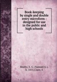 Book-keeping by single and double entry microform : designed for use in the public and high schools