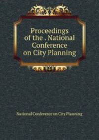 Proceedings of the . National Conference on City Planning