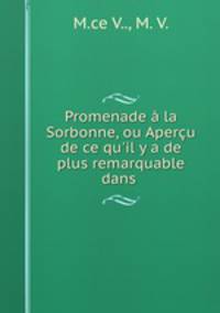 Promenade la Sorbonne, ou Aperu de ce qu`il y a de plus remarquable dans .