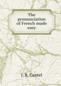 The pronunciation of French made easy