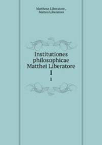 Institutiones philosophicae Matthei Liberatore. 1