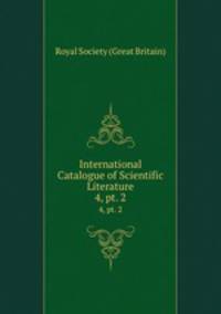 International Catalogue of Scientific Literature. 4, pt. 2