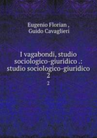 I vagabondi, studio sociologico-giuridico .: studio sociologico-giuridico. 2
