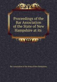 Proceedings of the Bar Association of the State of New Hampshire at its .