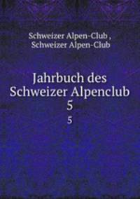 Jahrbuch des Schweizer Alpenclub. 5