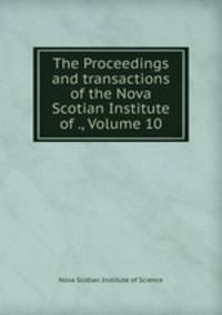 The Proceedings and transactions of the Nova Scotian Institute of ., Volume 10