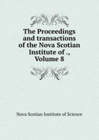The Proceedings and transactions of the Nova Scotian Institute of ., Volume 8