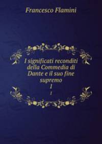 I significati reconditi della Commedia di Dante e il suo fine supremo. 1