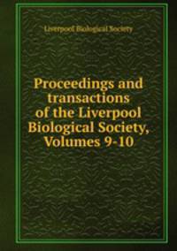 Proceedings and transactions of the Liverpool Biological Society, Volumes 9-10