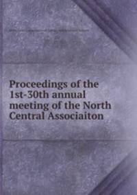 Proceedings of the 1st-30th annual meeting of the North Central Associaiton .