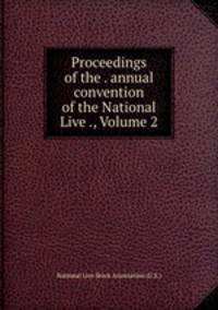 Proceedings of the . annual convention of the National Live ., Volume 2