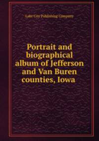 Portrait and biographical album of Jefferson and Van Buren counties, Iowa .