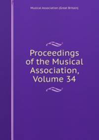 Proceedings of the Musical Association, Volume 34