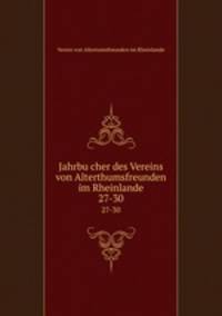 Jahrbucher des Vereins von Alterthumsfreunden im Rheinlande. 27-30