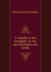 J. Guadet et les aveugles: sa vie, ses doctrines, ses crits