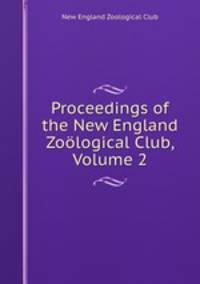 Proceedings of the New England Zological Club, Volume 2