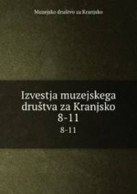 Izvestja muzejskega drutva za Kranjsko. 8-11