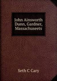 John Ainsworth Dunn, Gardner, Massachuseets