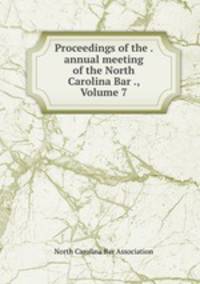Proceedings of the . annual meeting of the North Carolina Bar ., Volume 7