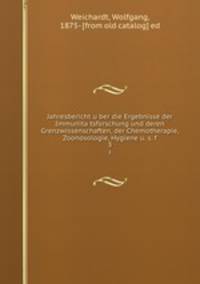 Jahresbericht uber die Ergebnisse der Immunitatsforschung und deren Grenzwissenschaften, der Chemotherapie, Zoonosologie, Hygiene u. s. f. 3