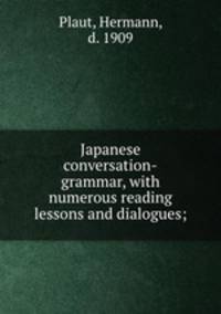 Japanese conversation-grammar, with numerous reading lessons and dialogues;