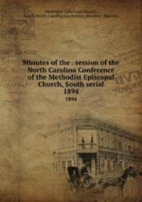 Minutes of the . session of the North Carolina Conference of the Methodist Episcopal Church, South serial. 1894