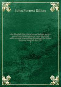 John Marshall; life, character and judicial services as portrayed in the centenary and memorial addresses and proceedings throughout the United States on Marshall day, 1901. 3