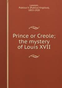 Prince or Creole; the mystery of Louis XVII