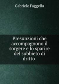 Presunzioni che accompagnono il sorgere e lo sparire del subbieto di dritto .