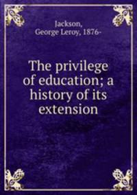 The privilege of education; a history of its extension