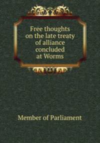 Free thoughts on the late treaty of alliance concluded at Worms
