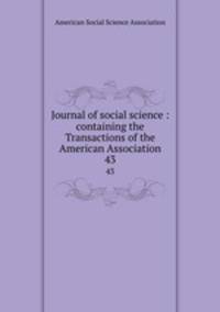 Journal of social science : containing the Transactions of the American Association. 43