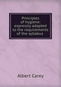 Principles of hygiene: expressly adapted to the requirements of the syllabus .