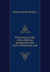 Prize essay on the evils which are produced by late hours of business, and .