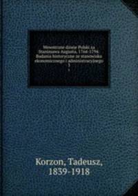 Wewntrzne dzieje Polski za Stanissawa Augusta, 1764-1794. Badania historyczne ze stanowiska ekonomicznego i administracyjnego. 3