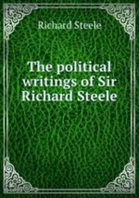 The political writings of Sir Richard Steele