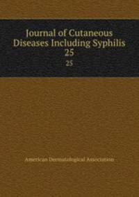 Journal of Cutaneous Diseases Including Syphilis. 25