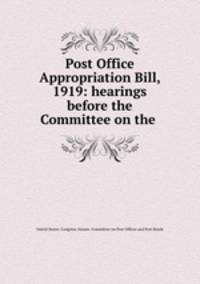 Post Office Appropriation Bill, 1919: hearings before the Committee on the .