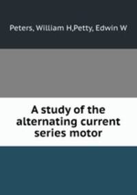 A study of the alternating current series motor