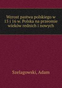 Wzrost pastwa polskiego w 15 i 16 w. Polska na przeomie wiekw rednich i nowych