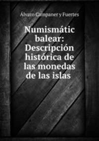 Numismatic balear: Descripcion historica de las monedas de las islas .
