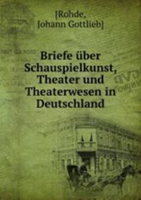 Briefe uber Schauspielkunst, Theater und Theaterwesen in Deutschland